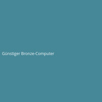 G&uuml;nstiger Bronze-Computer