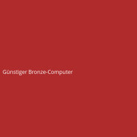 G&uuml;nstiger Bronze-Computer